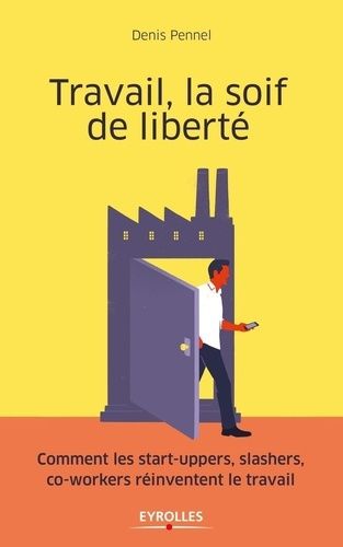 Tavail, La Soif De Liberté - Comment Les Start-Uppers, Slashers, Co-Workers Réinventent Le Travail