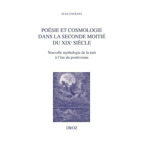 Poésie Et Cosmologie Dans La Seconde Moitié Du Xixe Siècle - Nouvelle Mythologie De La Nuit À L'ère Du Positivisme