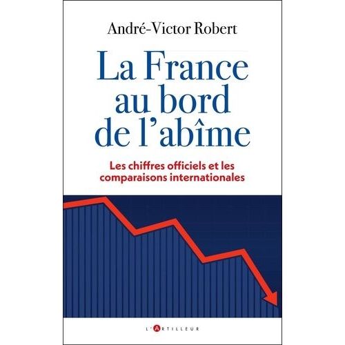La France Au Bord De L'abîme - Les Chiffres Officiels Et Les Comparaisons Internationales
