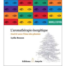 L'aromathérapie Énergétique - Guérir Avec L'âme Des Plantes