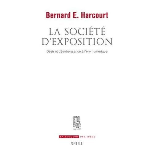 La Société D'exposition - Désir Et Désobéissance À L'ère Numérique