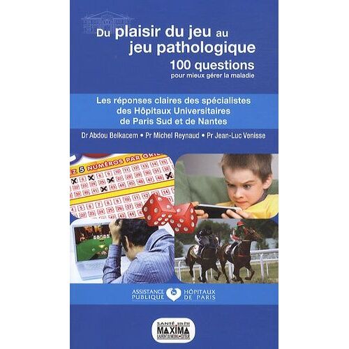 Du Plaisir Du Jeu Au Jeu Pathologique - Les Réponses Claires Des Spécialistes Des Hôpitaux Universitaires De Paris Sud Et De Nantes
