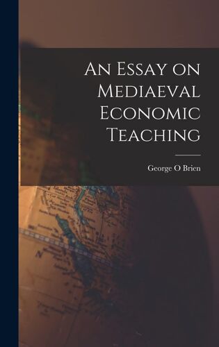 An Essay On Mediaeval Economic Teaching