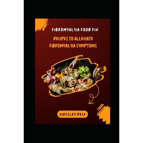 Fibromyalgia Food Fix; Recipes To Alliviate Fibromyalgia Symptoms