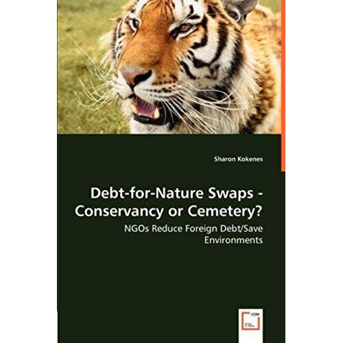 Debt-For-Nature Swaps: Conservancy Or Cemetery?: Ngos Reduce Foreign Debt/Save Environments