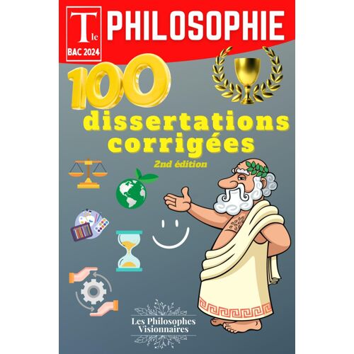 Bac De Philosophie 2024 - Terminale: 100 Dissertations Rédigées Avec Une Méthodologie Détaillée Pour Réussir Son Bac De Philo - 2nd Édition