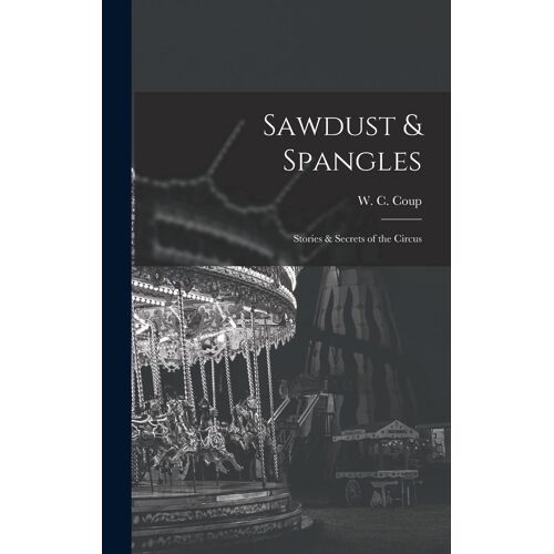 Sawdust & Spangles; Stories & Secrets Of The Circus