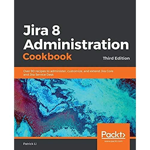 Jira 8 Administration Cookbook