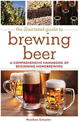 The Illustrated Guide To Brewing Beer: A Comprehensive Handboook Of Beginning Home Brewing (The Joy Of Series)