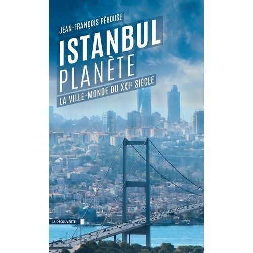 Istanbul Planète - La Ville-Monde Du Xxie Siècle