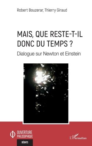 Mais, Que Reste-T-Il Donc Du Temps ? - Dialogue Sur Newton Et Einstein