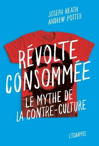 Révolte Consommée - Le Mythe De La Contre-Culture