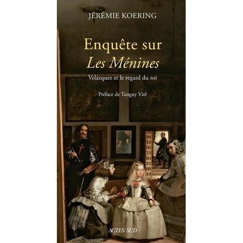Enquête Sur Les Ménines - Velázquez Et Le Regard Du Roi