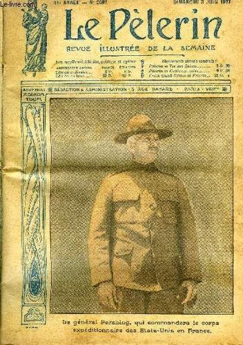 Le Pèlerin N° 2097 - Le Général Pershing, Qui Commandera Le Corps Expéditionnaire Des Etats Unis En France, Fêtons Le Sacré Coeur Le Vendredi 15 Juin, Les Troupes Américaines En France, La Coopération(...)