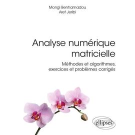 Analyse Numérique Matricielle - Méthodes Et Algorithmes, Exercices Et Problèmes Corrigés