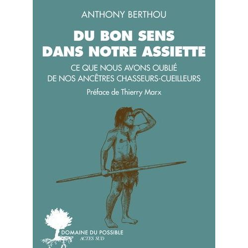 Du Bon Sens Dans Notre Assiette - Ce Que Nous Avons Oublié De Nos Ancêtres Chasseurs-Cueilleurs