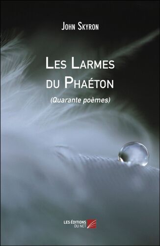Les Larmes Du Phaéton - (Quarante Poèmes)