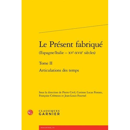 Le Présent Fabriqué (Espagne/Italie - Xve-Xviie Siècles) - Tome 2, Articulations Des Temps