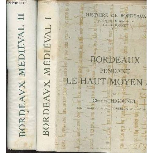 Bordeaux Médiéval - En Deux Tomes - Tome 1 : Bordeaux Pendant Le Haut Moyen Age - Tome 2 : Bordeaux Sous Les Rois D Angleterre - Collection Histoire De Bordeaux.
