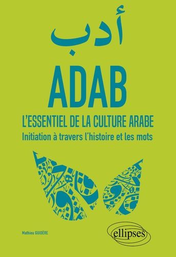 Adab - L'essentiel De La Culture Arabe - Initiation À Travers L'histoire Et Les Mots
