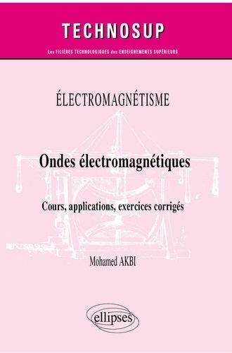 Electromagnétisme - Ondes Électromagnétiques - Cours, Applications, Exercices Corrigés