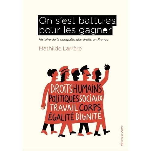 On S'est Battu.Es Pour Les Gagner - Histoire De La Conquête Des Droits En France
