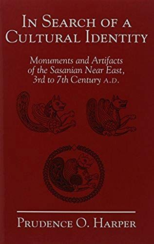 In Search Of A Cultural Identity: Monuments And Artifacts Of The Sasanian Near East, 3rd To 7th Century A.D. (Biennial Ehsan Yarshater Lecture Series)