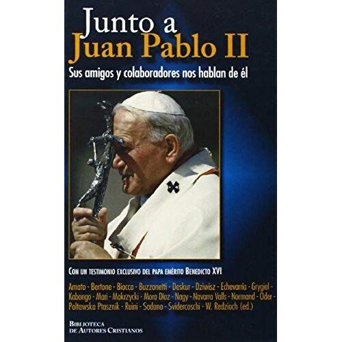 Junto A Juan Pablo Ii : Sus Amigos Y Colaboradores Nos Hablan De Él