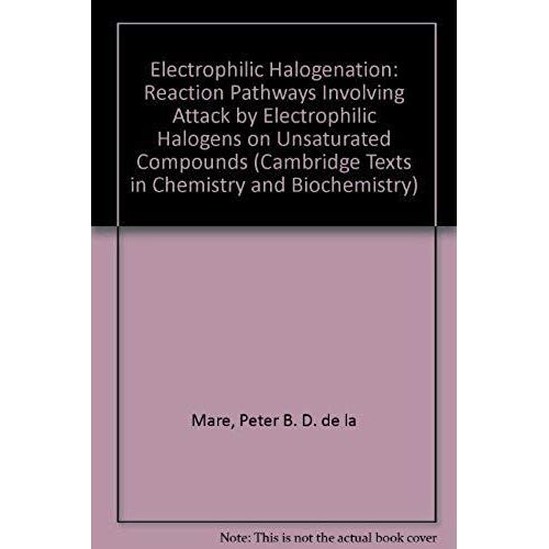 Electrophilic Halogenation: Reaction Pathways Involving Attack By Electrophilic Halogens On Unsaturated Compounds