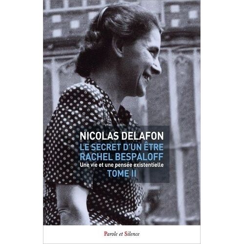 Le Secret D'un Être - Rachel Bespaloff (1895-1949) - Une Vie Et Une Pensée Existentielle Tome 2