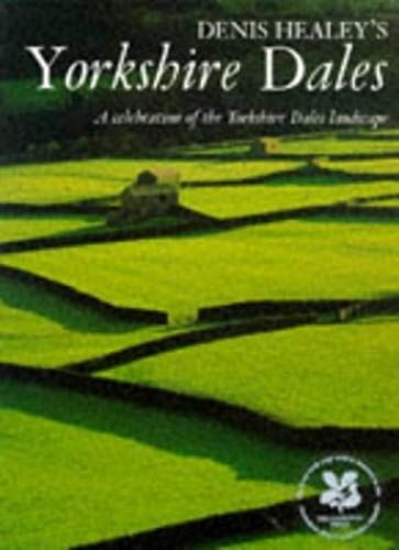 Denis Healey's Yorkshire Dales: A Celebration Of The Yorkshire Dales Landscape