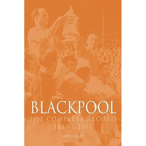 Calley, R: Blackpool : The Complete Record 1887-2011