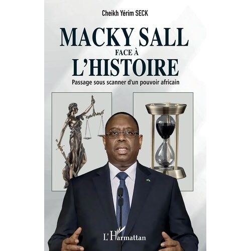 Macky Sall Face À L'histoire - Passage Sous Scanner D'un Pouvoir Africain