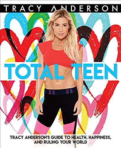 Total Teen: Tracy Anderson's Guide To Health, Happiness, And Ruling Your World
