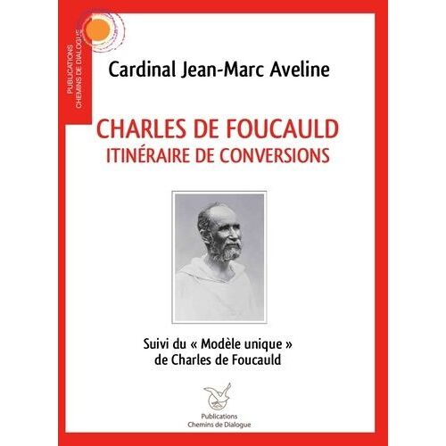 Charles De Foucauld, Itinéraire De Conversions - Suivi Du "Modèle Unique" De Charles De Foucauld