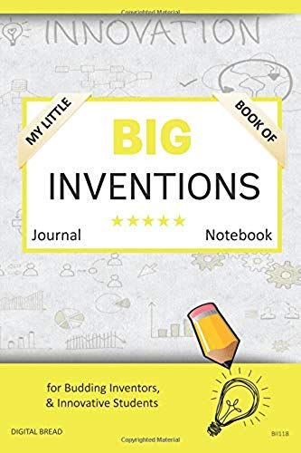My Little Book Of Big Inventions Journal Notebook: For Budding Inventors, Innovative Students, Homeschool Curriculum, And Dreamers Of Every Age. Bii11
