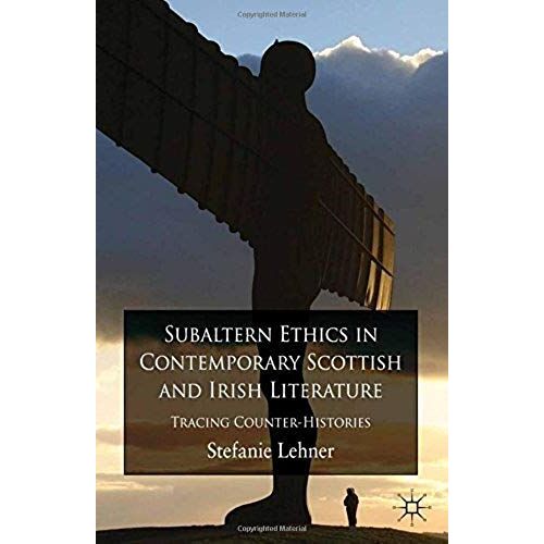Subaltern Ethics In Contemporary Scottish And Irish Literature
