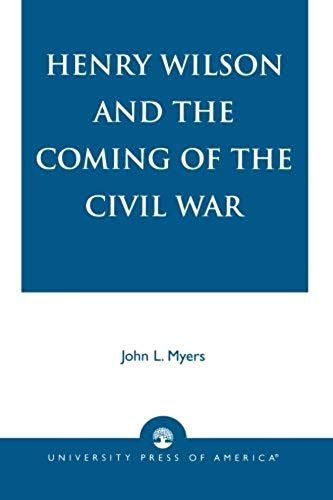 Henry Wilson And The Coming Of The Civil War
