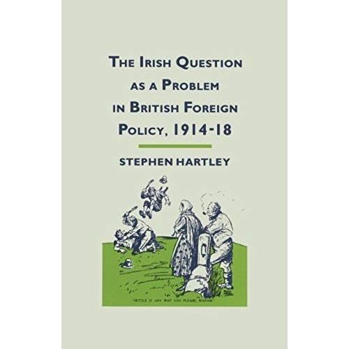 The Irish Question As A Problem In British Foreign Policy, 1914-18