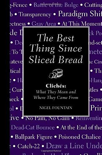 The Best Thing Since Sliced Bread: Cliches: What They Mean And Where They Came From