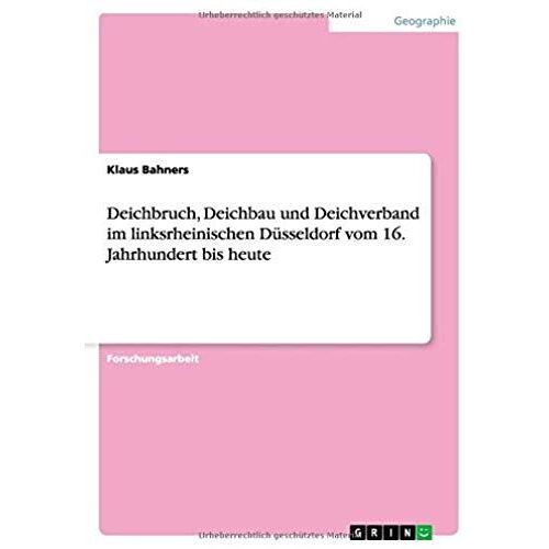 Deichbruch, Deichbau Und Deichverband Im Linksrheinischen Düsseldorf Vom 16. Jahrhundert Bis Heute
