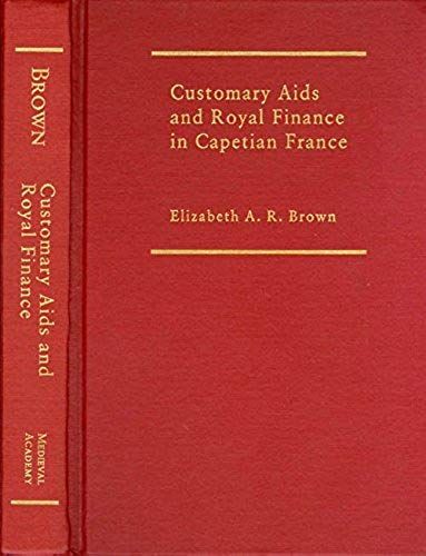 Customary Aids And Royal Finance In Capetian France: The Marriage Aid Of Philip The Fair (Medieval Academy Books)