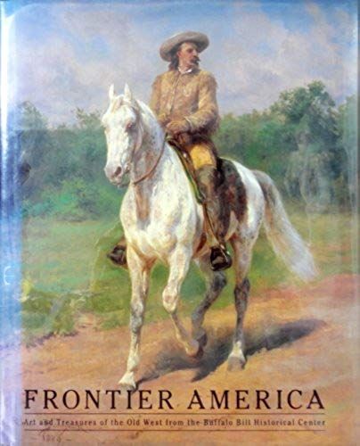 Frontier America: Art And Treasures Of The Old West From The Buffalo Bill Historical Center