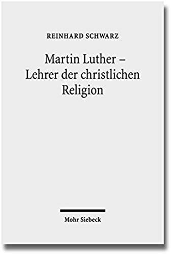 Schwarz, R: Martin Luther - Lehrer Der Christlichen Religion