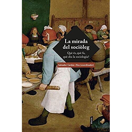 Mirada Del Sociòleg : Què És, Què Fa, Què Diu La Sociologia?