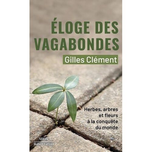 Eloge Des Vagabondes - Herbes, Arbres Et Fleurs À La Conquête Du Monde