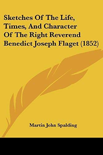 Sketches Of The Life, Times, And Character Of The Right Reverend Benedict Joseph Flaget (1852)