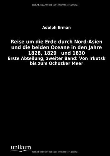Reise Um Die Erde Durch Nord-Asien Und Die Beiden Oceane In Den Jahre 1828, 1829 Und 1830