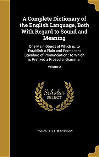 A Complete Dictionary Of The English Language, Both With Regard To Sound And Meaning: One Main Object Of Which Is, To Establish A Plain And Permanent Standard Of Pronunciation: To Which Is Prefixed A