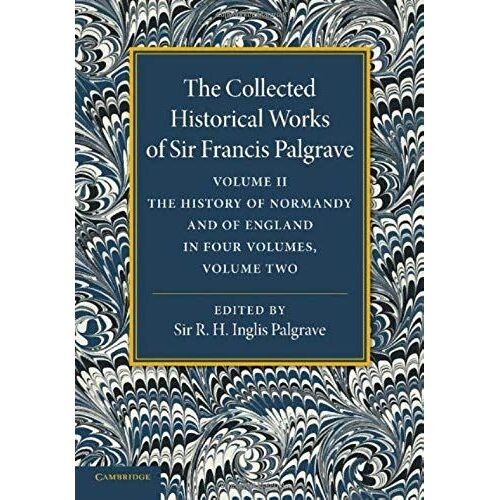 The Collected Historical Works Of Sir Francis Palgrave, K.H.